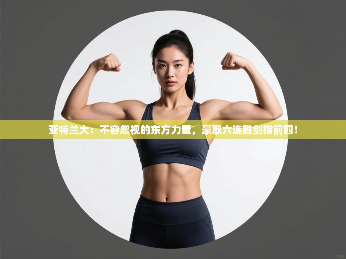 亚特兰大：不容忽视的东方力量，豪取六连胜剑指前四！  第2张