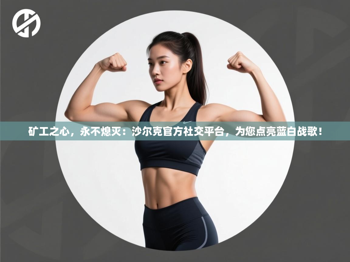 矿工之心,永不熄灭:沙尔克官方社交平台,为您点亮蓝白战歌! 第1张